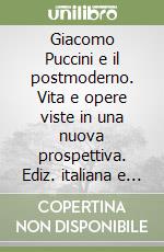 Giacomo Puccini e il postmoderno. Vita e opere viste in una nuova prospettiva. Ediz. italiana e inglese libro