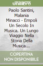 Paolo Santini, Malania Minacci - Empoli Un Secolo In Musica. Un Lungo Viaggio Nella Storia Della Musica Bandistica Empolese Per Celebrare Il Centenari libro