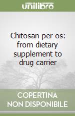 Chitosan per os: from dietary supplement to drug carrier libro