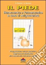 Il piede. Biomeccanica e patomeccanica in tema di antigravitarietà. Progettazione ortesi podaliche. Approccio matematico alle osteotomie del primo raggio