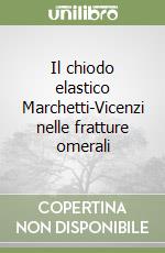 Il chiodo elastico Marchetti-Vicenzi nelle fratture omerali libro