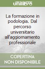 La formazione in podologia. Dal percorso universitario all'aggiornamento professionale libro