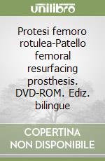 Protesi femoro rotulea-Patello femoral resurfacing prosthesis. DVD-ROM. Ediz. bilingue