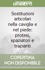 Sostituzioni articolari nella caviglia e nel piede: protesi, spaziatori e trapianti libro