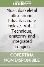 Musculoskeletal ultra sound. Ediz. italiana e inglese. Vol. 1: Technique, anatomy and integrated imaging libro