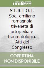 S.E.R.T.O.T. Soc. emiliano romagnola triveneta di ortopedia e traumatologia. Atti del Congresso
