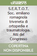 S.E.R.T.O.T. Soc. emiliano romagnola triveneta di ortopedia e traumatologia. Atti del Congresso libro