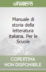 Manuale di storia della letteratura italiana. Per le Scuole libro