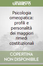 Psicologia omeopatica: profili e personalità dei maggiori rimedi costituzionali libro