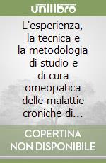 L'esperienza, la tecnica e la metodologia di studio e di cura omeopatica delle malattie croniche di Alfonso Masi Elizalde libro