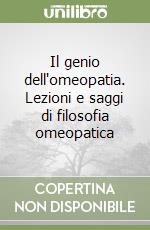 Il genio dell'omeopatia. Lezioni e saggi di filosofia omeopatica libro