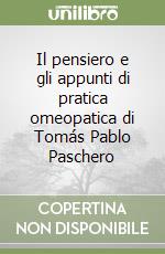 Il pensiero e gli appunti di pratica omeopatica di Tomás Pablo Paschero libro