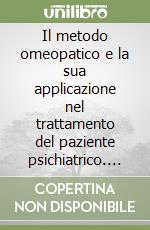 Il metodo omeopatico e la sua applicazione nel trattamento del paziente psichiatrico. Lezioni di omeopatia hahnemanniana pura libro