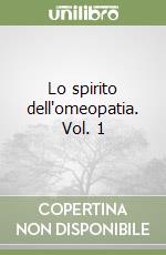 Lo spirito dell'omeopatia. Vol. 1 libro