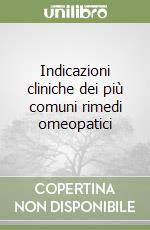 Indicazioni cliniche dei più comuni rimedi omeopatici libro