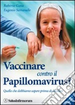 Vaccinare contro il papillomavirus? Quello che dobbiamo sapere prima di decidere libro