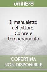 Il manualetto del pittore. Colore e temperamento libro