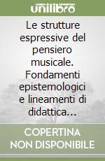 Le strutture espressive del pensiero musicale. Fondamenti epistemologici e lineamenti di didattica della teoria musicale libro