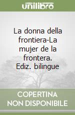 La donna della frontiera-La mujer de la frontera. Ediz. bilingue libro