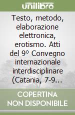 Testo, metodo, elaborazione elettronica, erotismo. Atti del 9° Convegno internazionale interdisciplinare (Catania, 7-9 maggio 2014). Ediz. multilingue libro