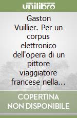 Gaston Vuillier. Per un corpus elettronico dell'opera di un pittore viaggiatore francese nella Sicilia del XIX secolo. Aspetti lessicografici. Ediz. multilingue libro