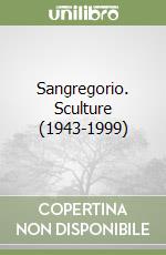 Sangregorio. Sculture (1943-1999)