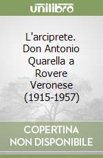 L'arciprete. Don Antonio Quarella a Rovere Veronese (1915-1957) libro