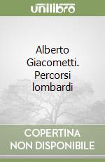 Alberto Giacometti. Percorsi lombardi libro