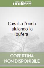 Cavalca l'onda ululando la bufera