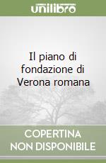 Il piano di fondazione di Verona romana libro