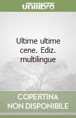 Ultime ultime cene. Ediz. multilingue libro