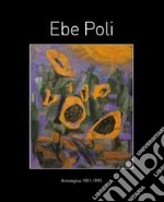 Ebe Poli. Antologia (1901-1993). Catalogo della mostra. Ediz. illustrata libro