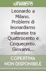 Leonardo a Milano. Problemi di leonardismo milanese tra Quattrocento e Cinquecento. Giovanni Antonio Boltraffio prima della Pala Casio. Ediz. illustrata libro