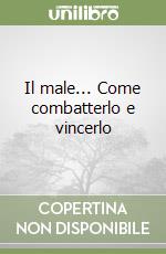 Il male... Come combatterlo e vincerlo