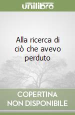 Alla ricerca di ciò che avevo perduto libro