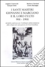 I santi martiri Giovanni e Marciano e il loro culto 998-1998. Atti delle Conferenze per il millenario della traslazione delle reliquie dei santi patroni...