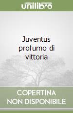 Juventus profumo di vittoria libro