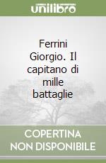 Ferrini Giorgio. Il capitano di mille battaglie libro