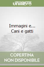 Immagini e... Cani e gatti libro