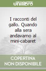 I racconti del gallo. Quando alla sera andavamo al mini-cabaret