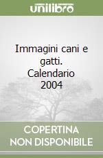 Immagini cani e gatti. Calendario 2004 libro