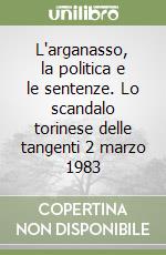 L'arganasso, la politica e le sentenze. Lo scandalo torinese delle tangenti 2 marzo 1983 libro