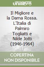 Il Migliore e la Dama Rossa. L'Italia di Palmiro Togliatti e Nilde Jotti (1946-1964) libro