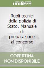 Ruoli tecnici della polizia di Stato. Manuale di preparazione al concorso libro