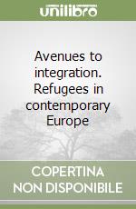 Avenues to integration. Refugees in contemporary Europe libro
