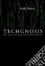 Techgnosis. Miti, magia e misticismo nell'era dell'informazione libro