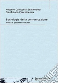 Sociologia della comunicazione. Media e processi culturali libro