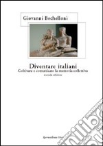 Diventare italiani. Coltivare e comunicare la memoria collettiva libro