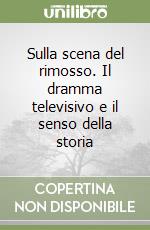 Sulla scena del rimosso. Il dramma televisivo e il senso della storia libro