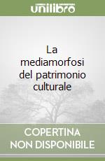 La mediamorfosi del patrimonio culturale libro